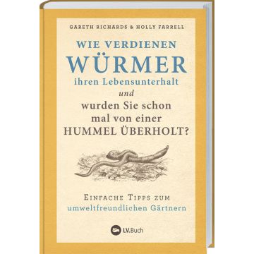 Buchcover mit dem Titel „Wie verdienen Würmer ihren Lebensunterhalt und wurden Sie schon mal von einer Hummel überholt?“ von Gareth Richards und Holly Farrell, Untertitel: „Einfache Tipps zum umweltfreundlichen Gärtnern“, Verlag: LV.Buch.